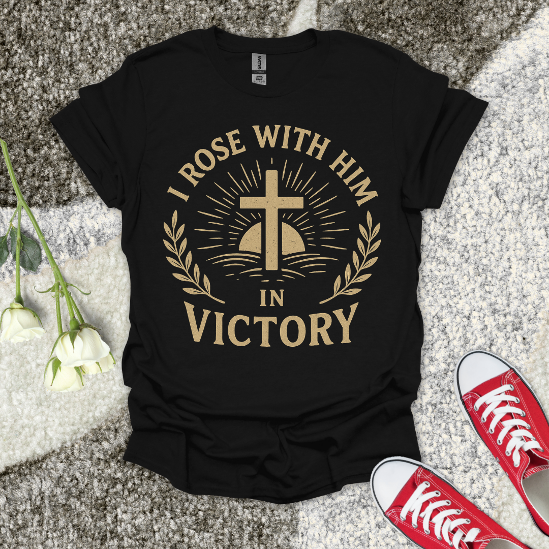 I Rose with Him in Victory Christian T-Shirt – Faith Graphic Tee
