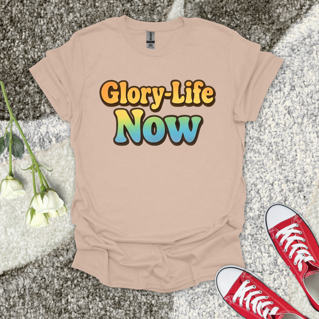 Glory-Life Now Christian T-Shirt – Faith Graphic Tee