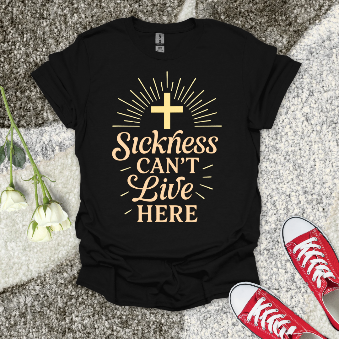 Sickness Can't Live Here - Christian T-Shirt – Faith Graphic Tee