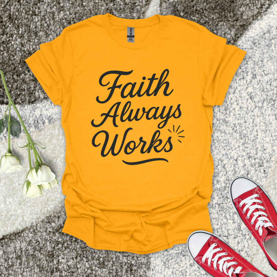 Faith Always Works Christian T-Shirt – Faith Graphic Tee