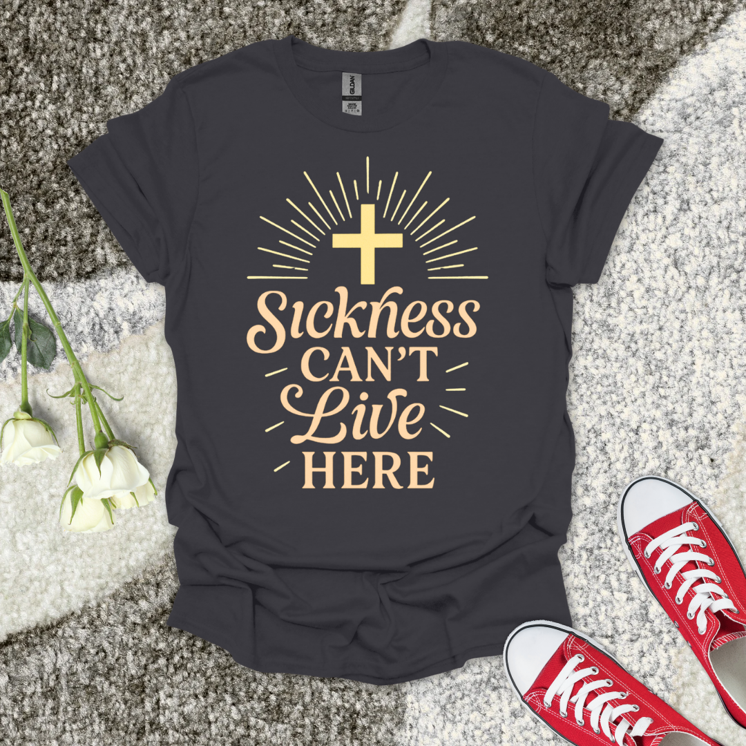 Sickness Can't Live Here - Christian T-Shirt – Faith Graphic Tee
