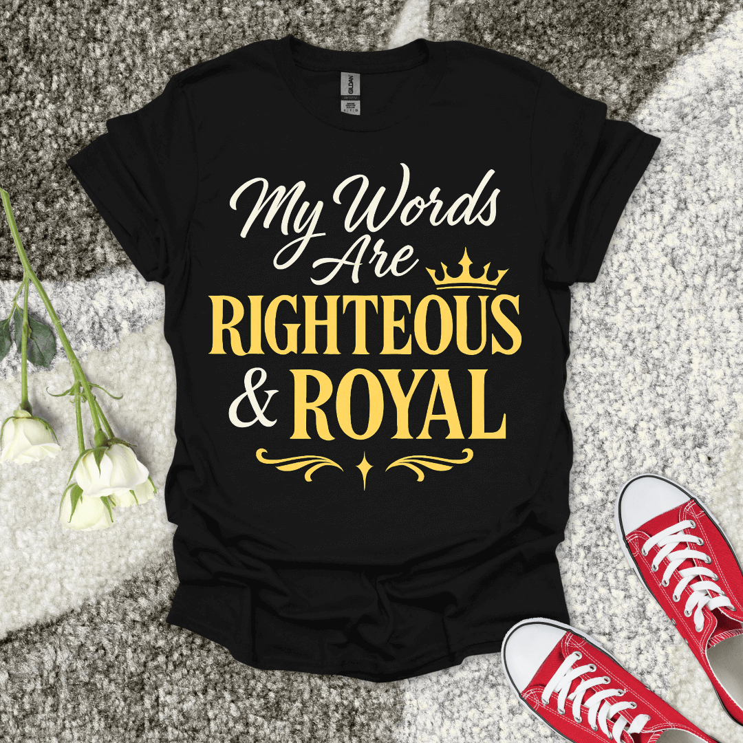 My Words are Righteous And Royal Christian T-Shirt – Faith Graphic Tee