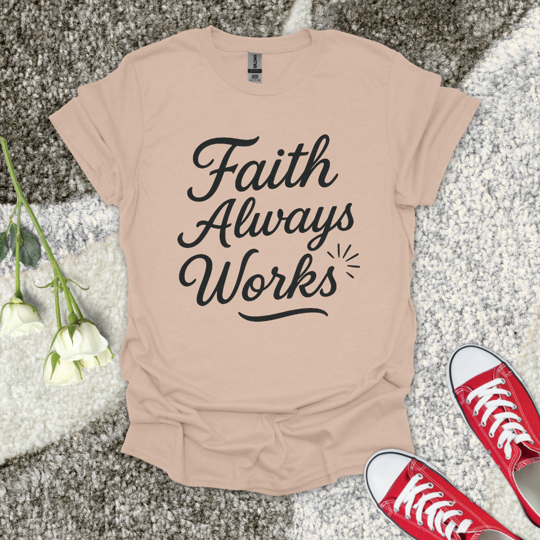 Faith Always Works Christian T-Shirt – Faith Graphic Tee