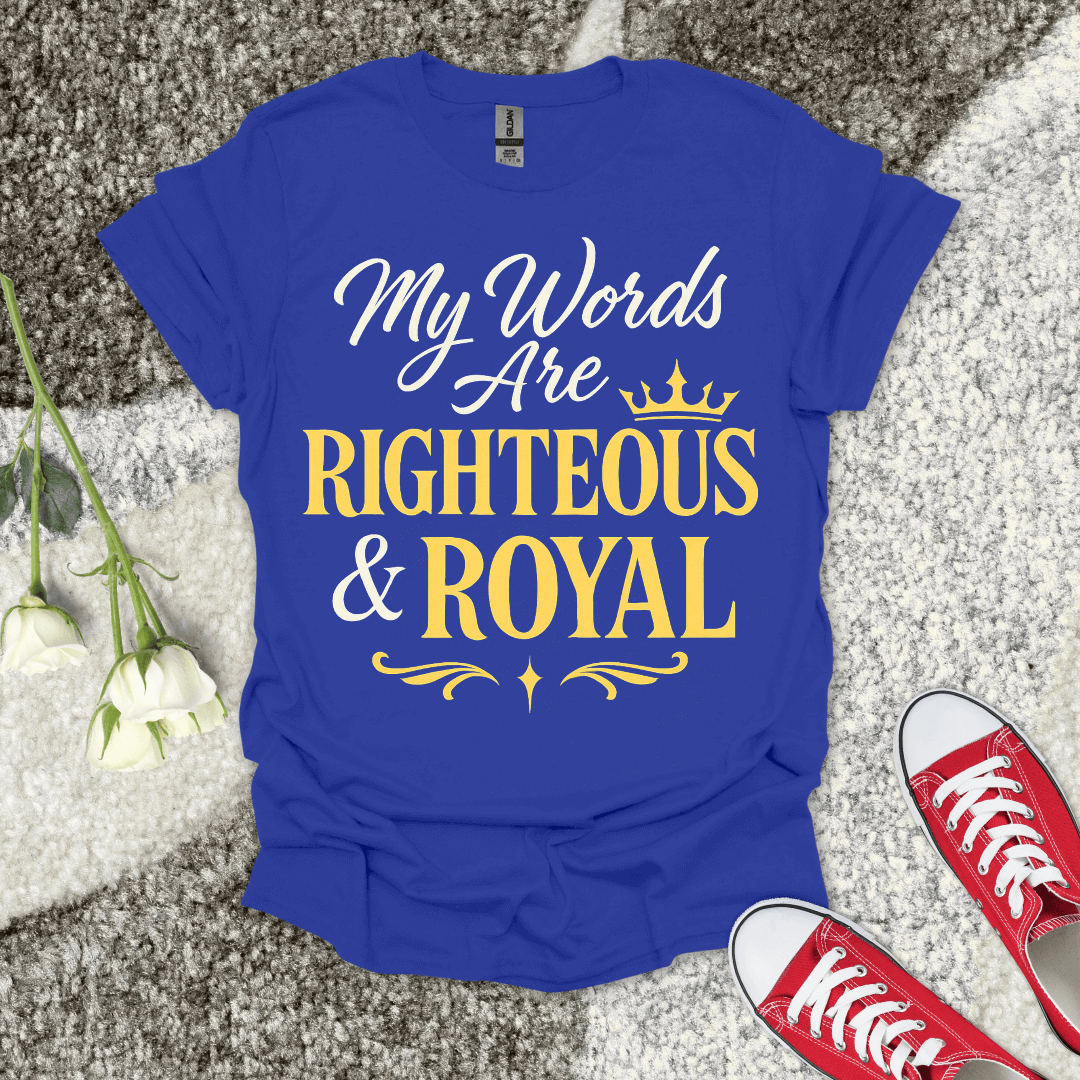 My Words are Righteous And Royal Christian T-Shirt – Faith Graphic Tee