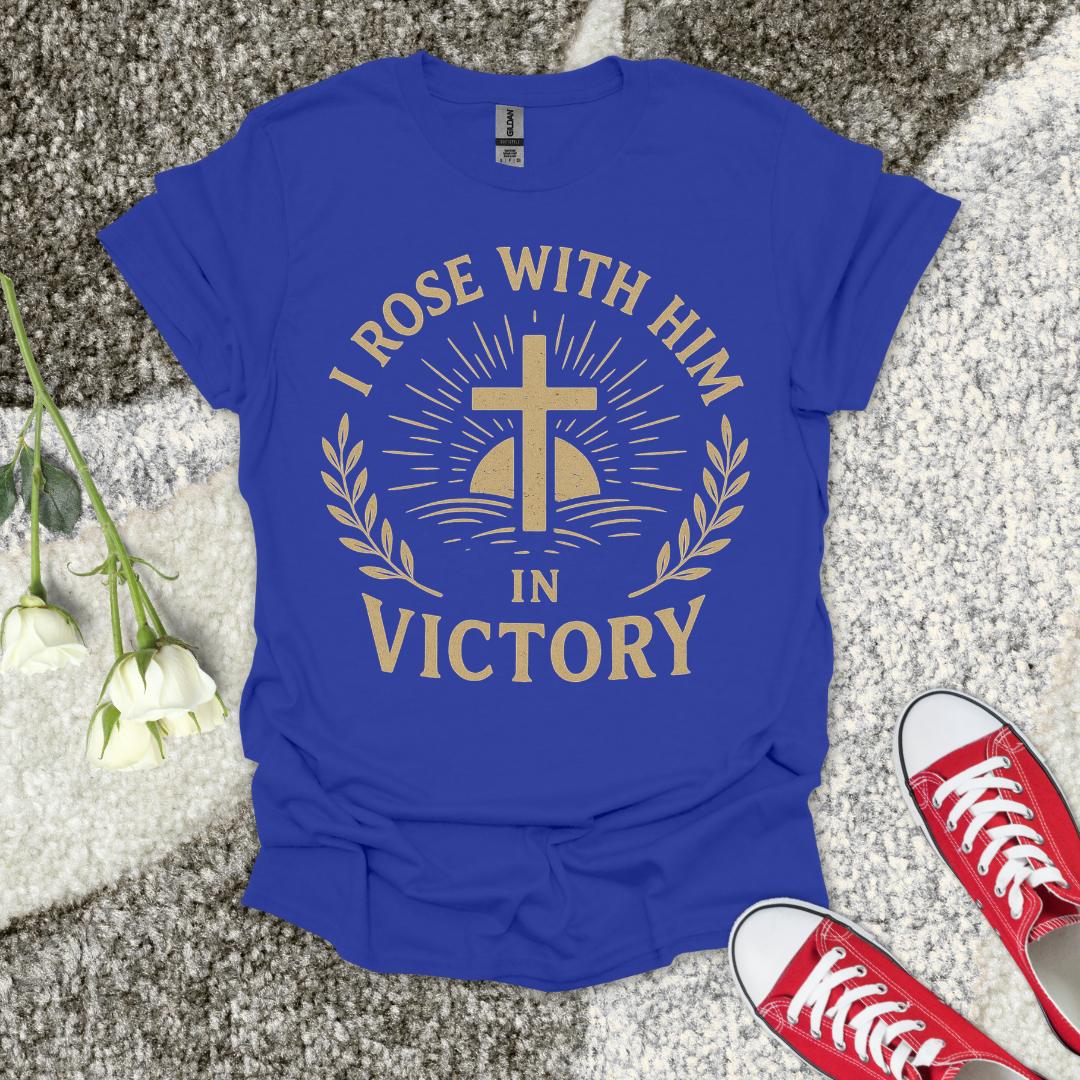 I Rose with Him in Victory Christian T-Shirt – Faith Graphic Tee