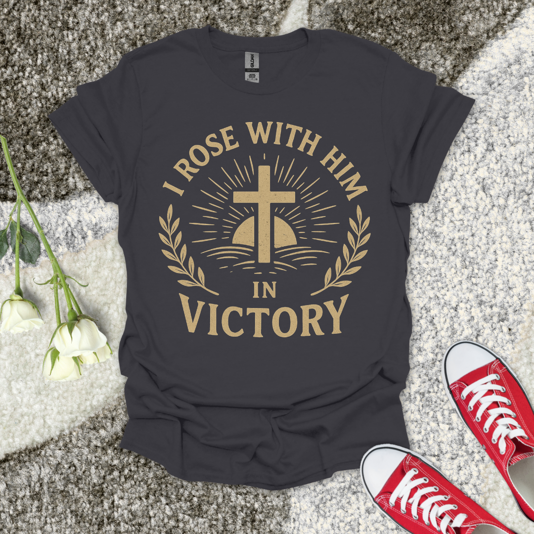 I Rose with Him in Victory Christian T-Shirt – Faith Graphic Tee