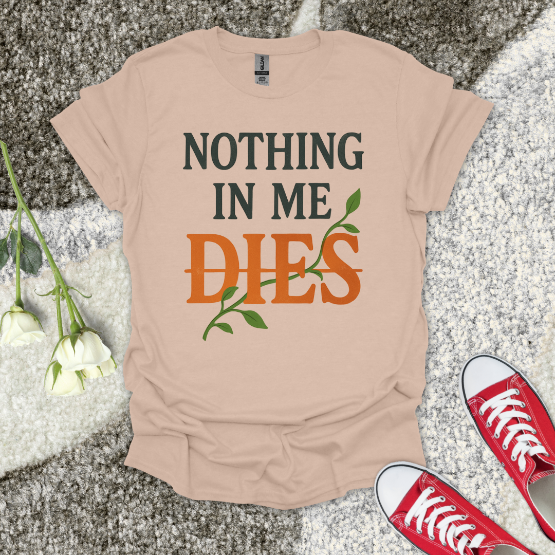 Nothing in Me Dies Christian T-Shirt – Faith Graphic Tee