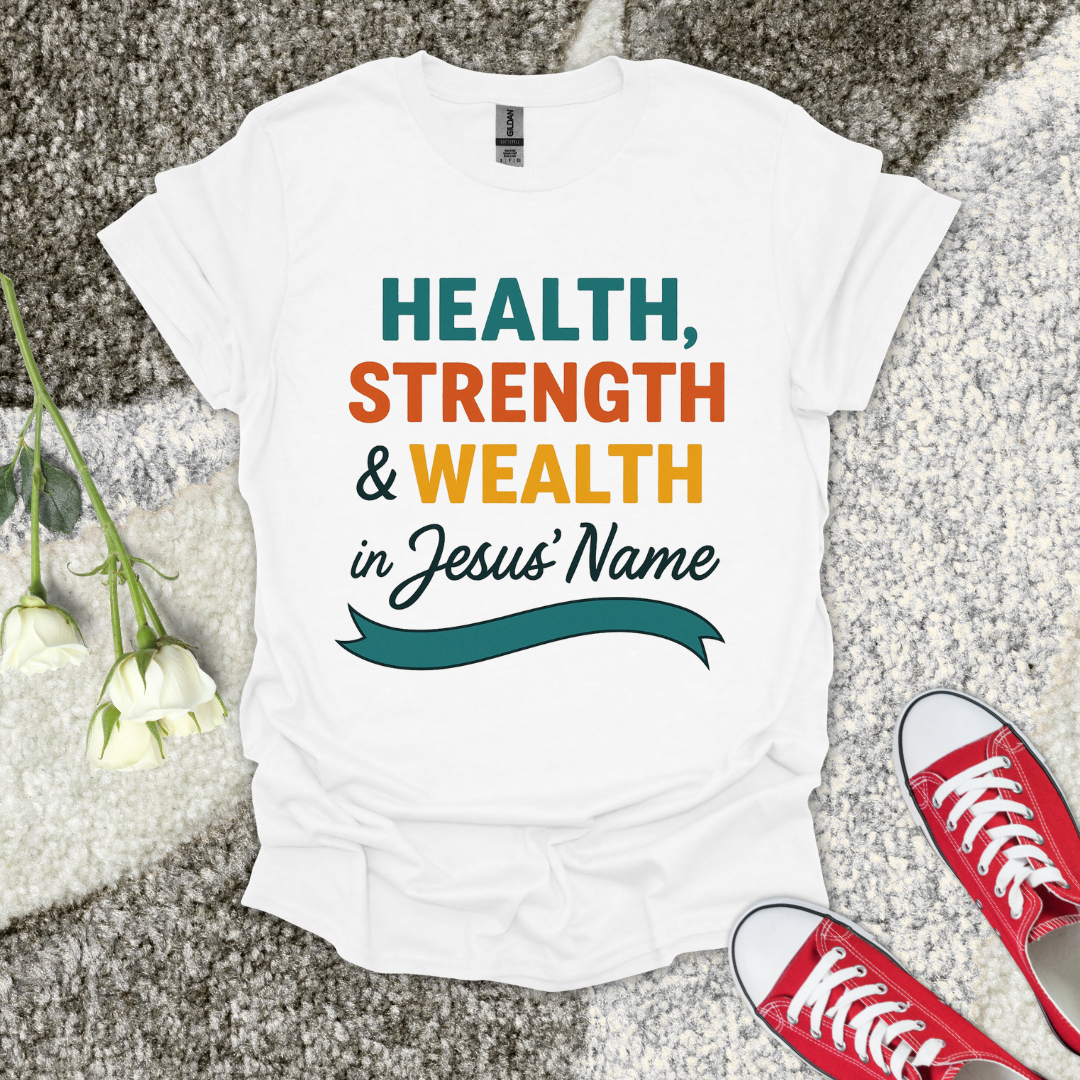 Health Strength & Wealth Christian T-Shirt – Faith Graphic Tee