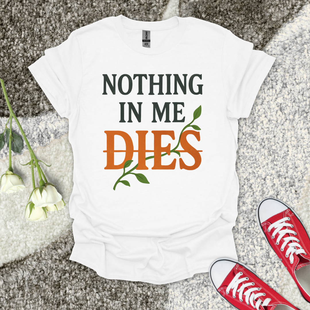 Nothing in Me Dies Christian T-Shirt – Faith Graphic Tee