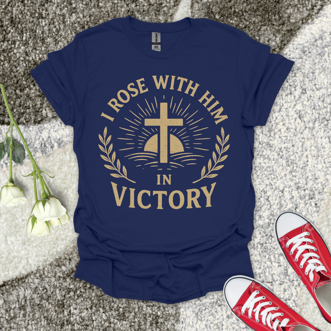 I Rose with Him in Victory Christian T-Shirt – Faith Graphic Tee
