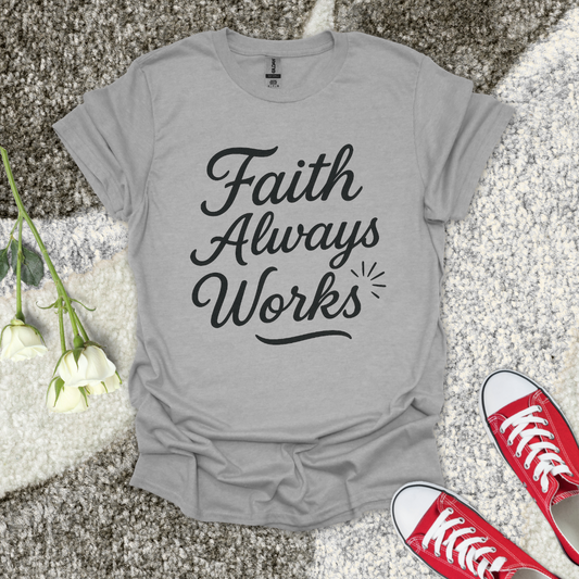 Faith Always Works Christian T-Shirt – Faith Graphic Tee