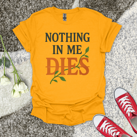 Nothing in Me Dies Christian T-Shirt – Faith Graphic Tee