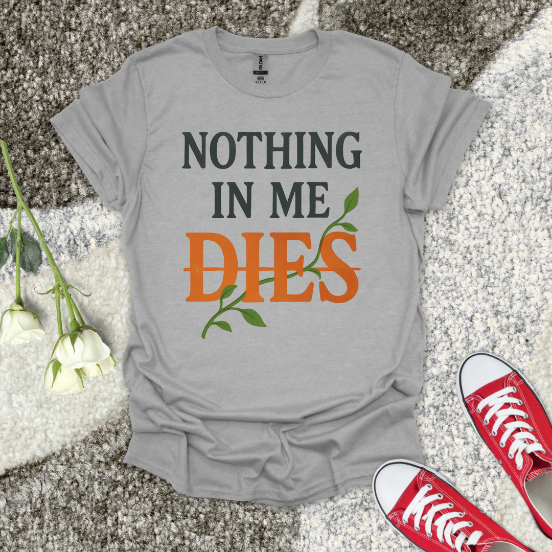 Nothing in Me Dies Christian T-Shirt – Faith Graphic Tee
