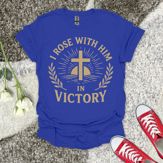 I Rose with Him in Victory Christian T-Shirt – Faith Graphic Tee